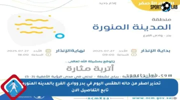 تحذير أصفر من حالة الطقس اليوم في بدر ووادي الفرع بالمدينة المنورة – تابع التفاصيل الآن